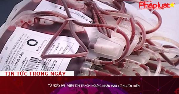Từ ngày 9/6, Viện Tim TP.HCM ngưng nhận máu từ người hiến