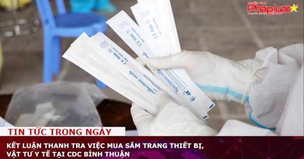 Kết luận thanh tra việc mua sắm trang thiết bị, vật tư y tế tại CDC Bình Thuận