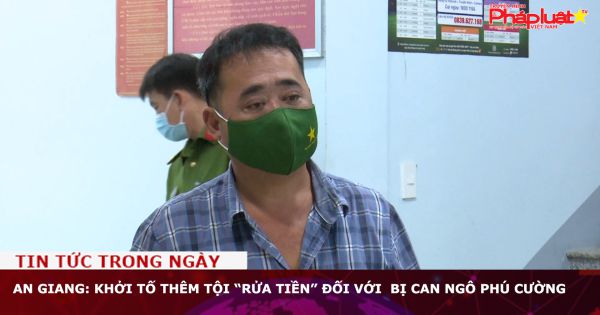 An Giang: Khởi tố thêm tội “Rửa tiền” đối với bị can Ngô Phú Cường
