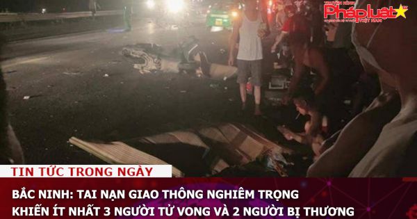 Bắc Ninh: Tai nạn giao thông nghiêm trọng khiến ít nhất 3 người tử vong và 2 người bị thương