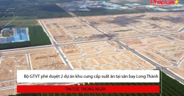 Bộ GTVT phê duyệt 2 dự án khu cung cấp suất ăn tại sân bay Long Thành
