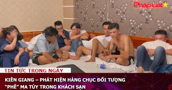 Kiên Giang – Phát hiện hàng chục đối tượng “phê” ma túy trong khách sạn
