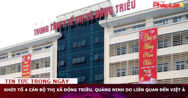 Khởi tố 4 cán bộ thị xã Đông Triều, Quảng Ninh do liên quan đến Việt Á