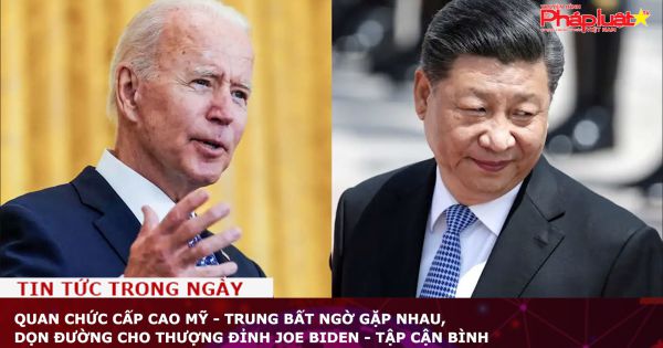 Quan chức cấp cao Mỹ - Trung bất ngờ gặp nhau, dọn đường cho thượng đỉnh Joe Biden - Tập Cận Bình