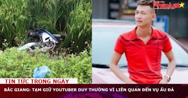 Bắc Giang: Tạm giữ YouTuber Duy Thường vì liên quan đến vụ ẩu đả