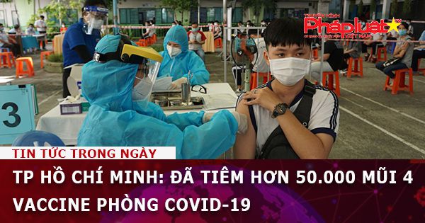 TP Hồ Chí Minh: Đã tiêm hơn 50.000 mũi 4 vaccine phòng COVID-19