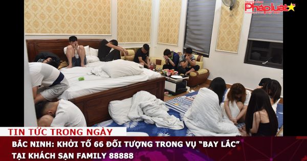 Bắc Ninh: Khởi tố 66 đối tượng trong Vụ “bay lắc” tại khách sạn Family 88888