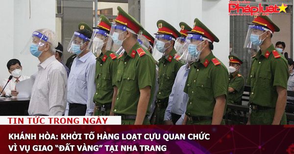 Khánh Hòa: Khởi tố hàng loạt cựu quan chức vì vụ giao “đất vàng” tại Nha Trang