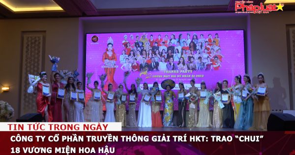 Công ty Cổ phần Truyền thông giải trí HKT: Trao “chui” 18 vương miện Hoa hậu