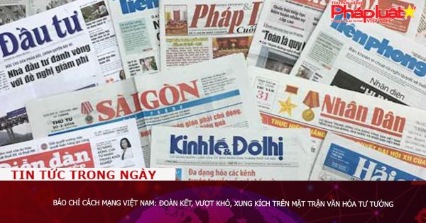 Báo chí cách mạng Việt Nam: Đoàn kết, vượt khó, xung kích trên mặt trận văn hóa tư tưởng