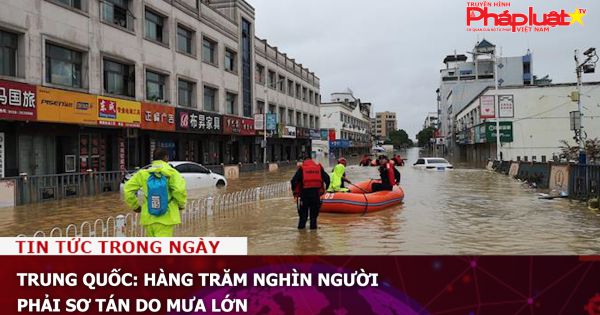 Trung Quốc: Hàng trăm nghìn người phải sơ tán do mưa lớn