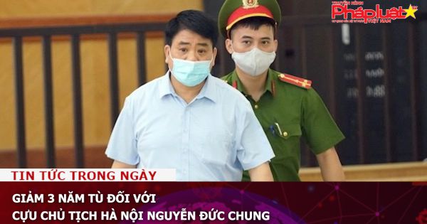 Giảm 3 năm tù đối với cựu Chủ tịch Hà Nội Nguyễn Đức Chung