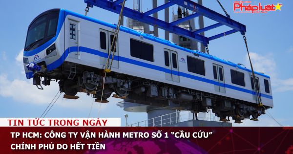 TP HCM: Công ty vận hành Metro số 1 “cầu cứu” Chính phủ do hết tiền