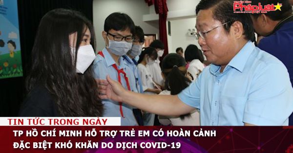 TP Hồ Chí Minh hỗ trợ trẻ em có hoàn cảnh đặc biệt khó khăn do dịch COVID-19