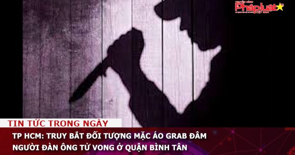 TP HCM: Truy bắt đối tượng mặc áo Grab đâm người đàn ông tử vong ở quận Bình Tân