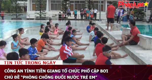 Công an tỉnh Tiền Giang tổ chức phổ cập bơi, chủ đề “Phòng chống đuối nước trẻ em”