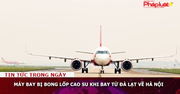 Máy bay bị bong lốp cao su khi bay từ Đà Lạt về Hà Nội