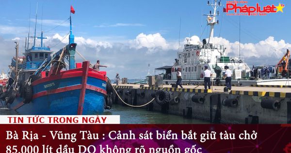 Bà Rịa - Vũng Tàu : Cảnh sát biển bắt giữ tàu chở 85.000 lít dầu DO không rõ nguồn gốc