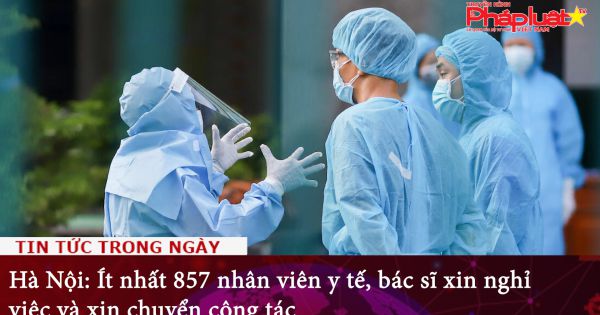 Hà Nội: Ít nhất 857 nhân viên y tế, bác sĩ xin nghỉ việc và xin chuyển công tác