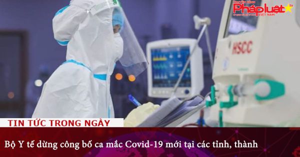 Bộ Y tế dừng công bố ca mắc Covid-19 mới tại các tỉnh, thành