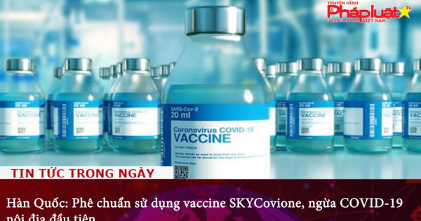 Hàn Quốc: Phê chuẩn sử dụng vaccine SKYCovione, ngừa COVID-19 nội địa đầu tiên