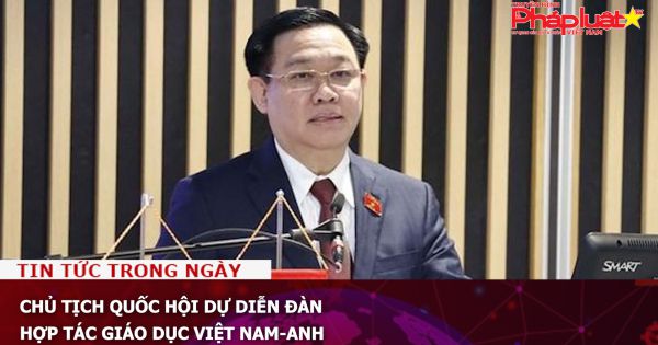 Chủ tịch Quốc hội dự Diễn đàn hợp tác giáo dục Việt Nam-Anh