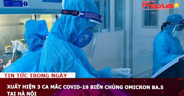 Xuất hiện 3 ca mắc COVID-19 biến chủng Omicron BA.5 tại Hà Nội