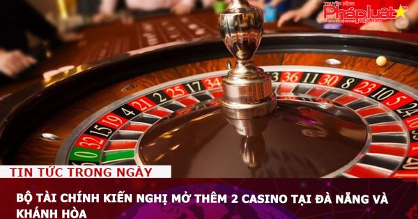 Bộ Tài chính kiến nghị mở thêm 2 casino tại Đà Nẵng và Khánh Hòa