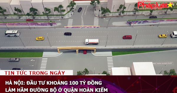 Hà Nội: Đầu tư khoảng 100 tỷ đồng làm hầm đường bộ ở quận Hoàn Kiếm
