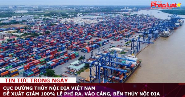Cục Đường thủy nội địa Việt Nam đề xuất giảm 100% lệ phí ra, vào cảng, bến thủy nội địa