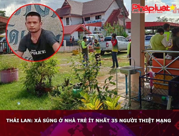 Thái Lan: Xả súng ở nhà trẻ, ít nhất 35 người thiệt mạng