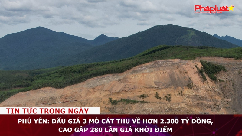Phú Yên: Đấu giá 3 mỏ cát, thu về hơn 2.300 tỷ đồng, cao gấp 280 lần giá khởi điểm