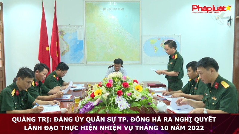 Quảng Trị: Đảng ủy Quân sự TP. Đông Hà ra nghị quyết lãnh đạo thực hiện nhiệm vụ tháng 10-2022