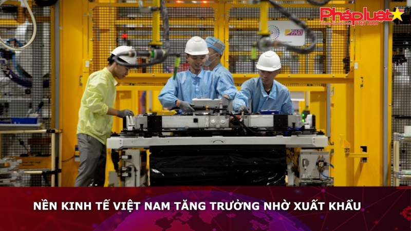 Nền kinh tế Việt Nam tăng trưởng nhờ xuất khẩu