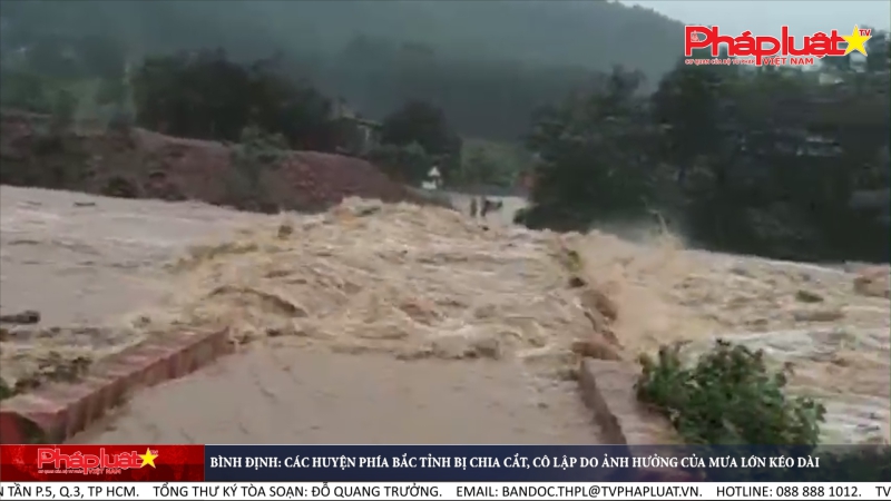 Bình Định: Các huyện phía bắc tỉnh bị chia cắt, cô lập do ảnh hưởng của mưa lớn kéo dài