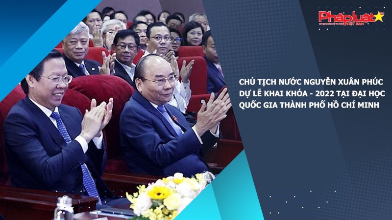 Chủ tịch nước Nguyễn Xuân Phúc dự Lễ khai khóa - 2022 tại Đại học Quốc gia Thành phố Hồ Chí Minh