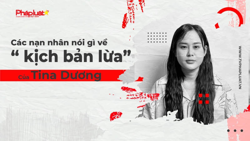 Các nạn nhân nói gì về “ kịch bản lừa” của Tina Dương- Kỳ 3