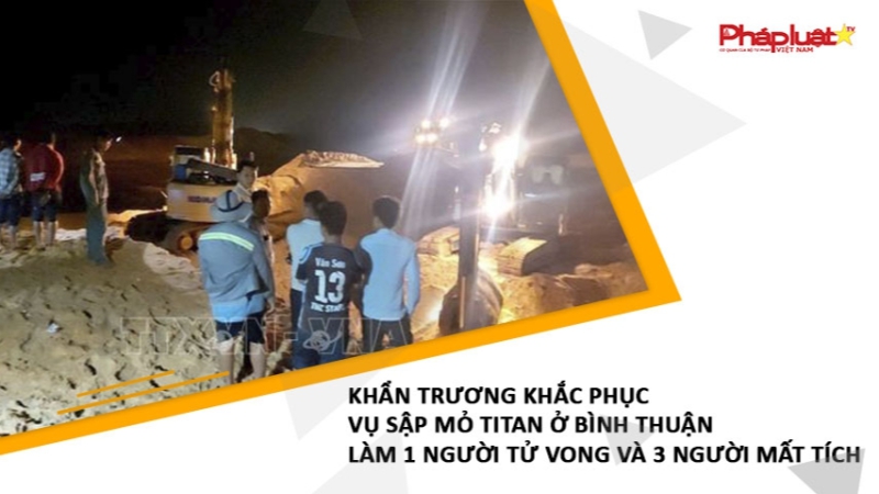 Khẩn trương khắc phục vụ sập mỏ titan ở Bình Thuận làm 1 người tử vong và 3 người mất tích