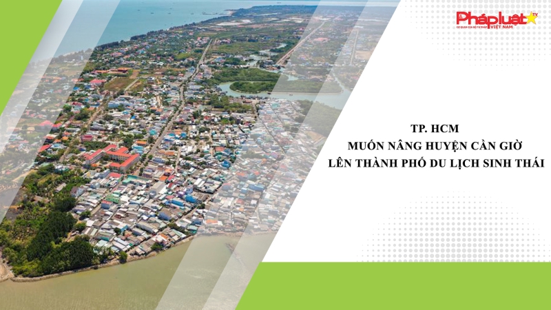 TP. HCM muốn nâng huyện Cần Giờ lên thành phố du lịch sinh thái