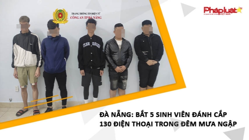 Đà Nẵng: Bắt 5 sinh viên đánh cắp 130 điện thoại trong đêm mưa ngập