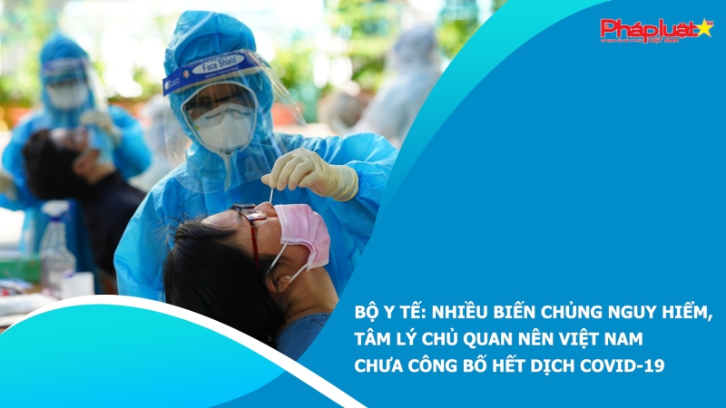 Bộ Y tế: Nhiều biến chủng nguy hiểm, tâm lý chủ quan nên Việt Nam chưa công bố hết dịch COVID-19