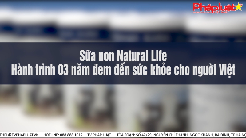 Bản tin thị trường tiêu dùng số 135: Sữa non Natural Life - hành trình 03 năm đem đến sức khỏe cho người Việt