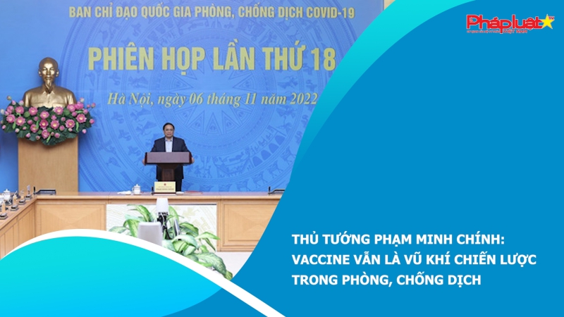 Thủ tướng Phạm Minh Chính: Vaccine vẫn là vũ khí chiến lược trong phòng, chống dịch