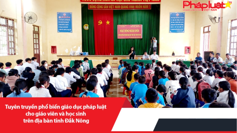 Tuyên truyền phổ biến giáo dục pháp luật cho giáo viên và học sinh trên địa bàn tỉnh Đắk Nông