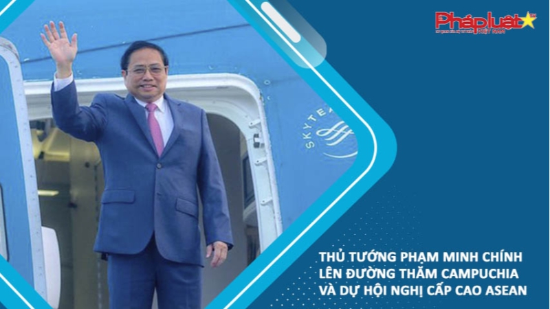 Thủ tướng Phạm Minh Chính lên đường thăm Campuchia và dự Hội nghị cấp cao ASEAN