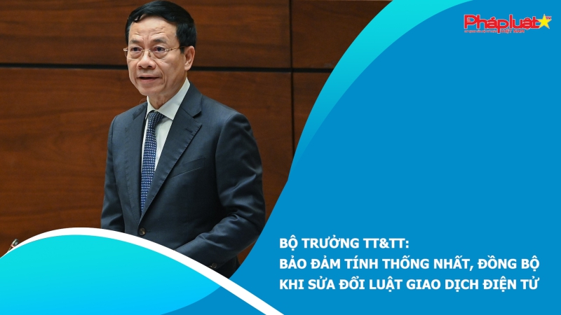 Bộ trưởng TT&TT: Bảo đảm tính thống nhất, đồng bộ khi sửa đổi Luật Giao dịch điện tử