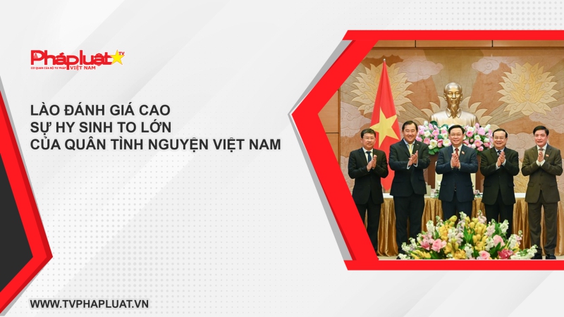 Lào đánh giá cao sự hy sinh to lớn của quân tình nguyện Việt Nam