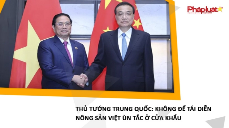 Thủ tướng Trung Quốc: Không để tái diễn nông sản Việt ùn tắc ở cửa khẩu
