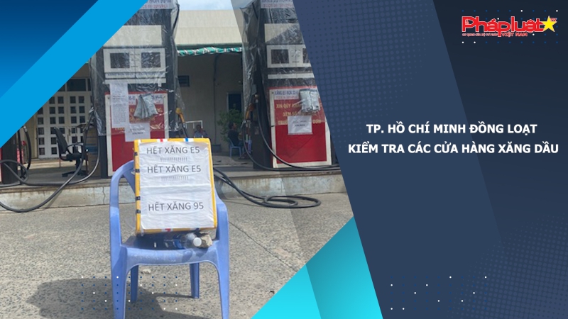 TP. Hồ Chí Minh đồng loạt kiểm tra các cửa hàng xăng dầu