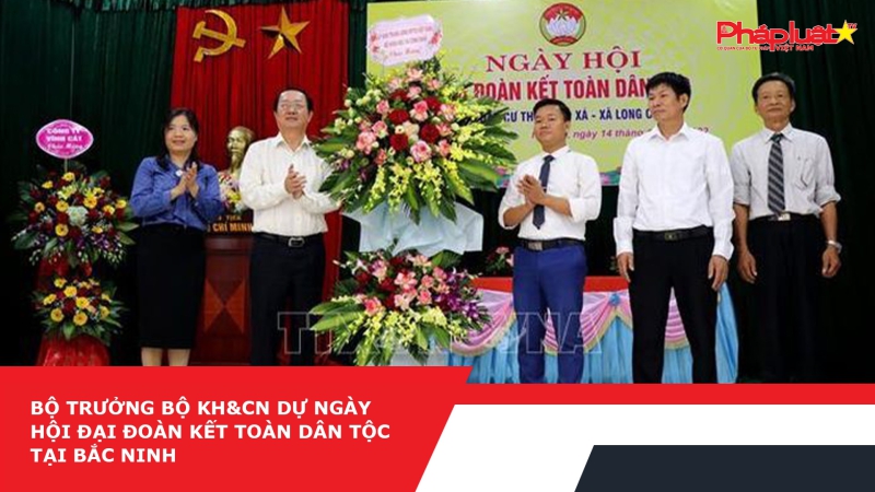 Bộ trưởng Bộ KH&CN dự Ngày hội Đại đoàn kết toàn dân tộc tại Bắc Ninh